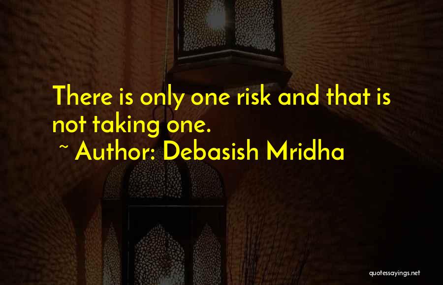 Debasish Mridha Quotes: There Is Only One Risk And That Is Not Taking One.