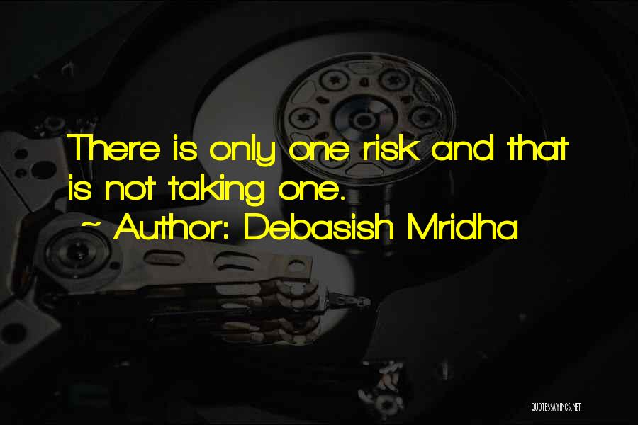 Debasish Mridha Quotes: There Is Only One Risk And That Is Not Taking One.