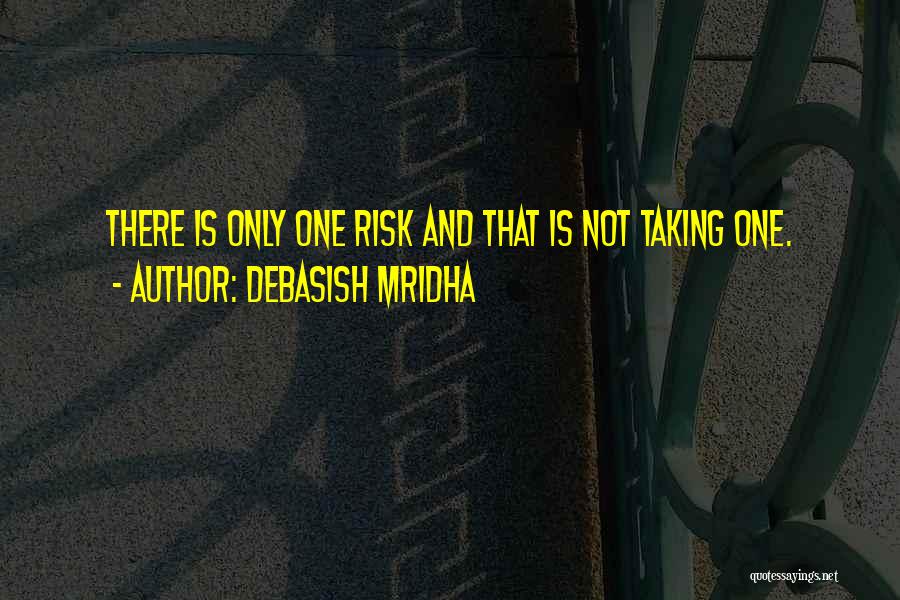 Debasish Mridha Quotes: There Is Only One Risk And That Is Not Taking One.