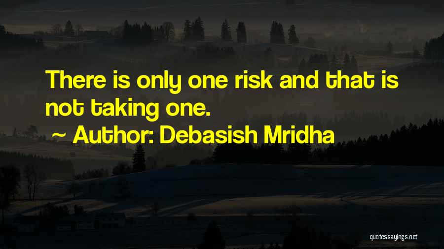 Debasish Mridha Quotes: There Is Only One Risk And That Is Not Taking One.