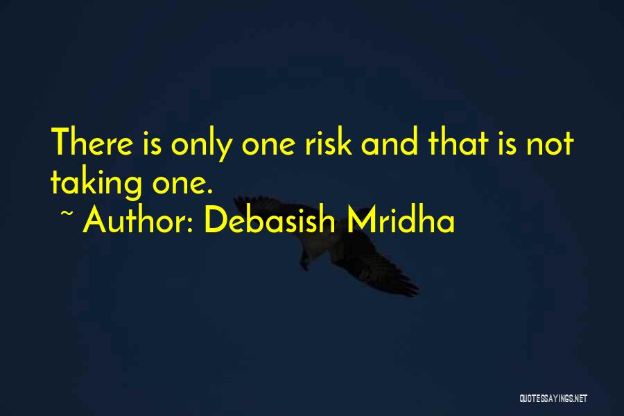 Debasish Mridha Quotes: There Is Only One Risk And That Is Not Taking One.