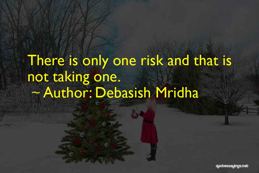 Debasish Mridha Quotes: There Is Only One Risk And That Is Not Taking One.