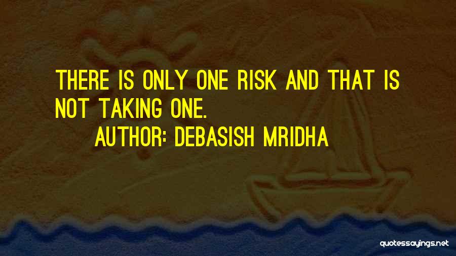 Debasish Mridha Quotes: There Is Only One Risk And That Is Not Taking One.