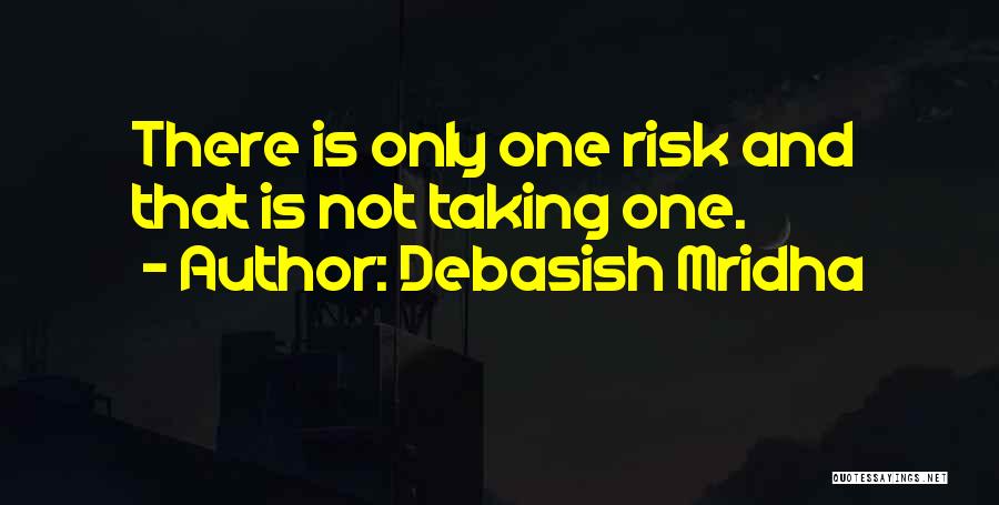 Debasish Mridha Quotes: There Is Only One Risk And That Is Not Taking One.