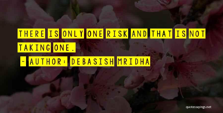 Debasish Mridha Quotes: There Is Only One Risk And That Is Not Taking One.