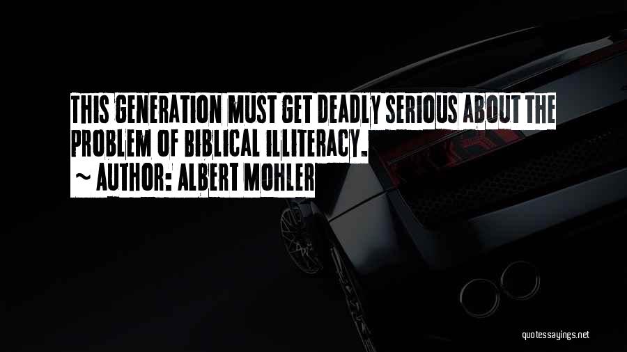 Albert Mohler Quotes: This Generation Must Get Deadly Serious About The Problem Of Biblical Illiteracy.