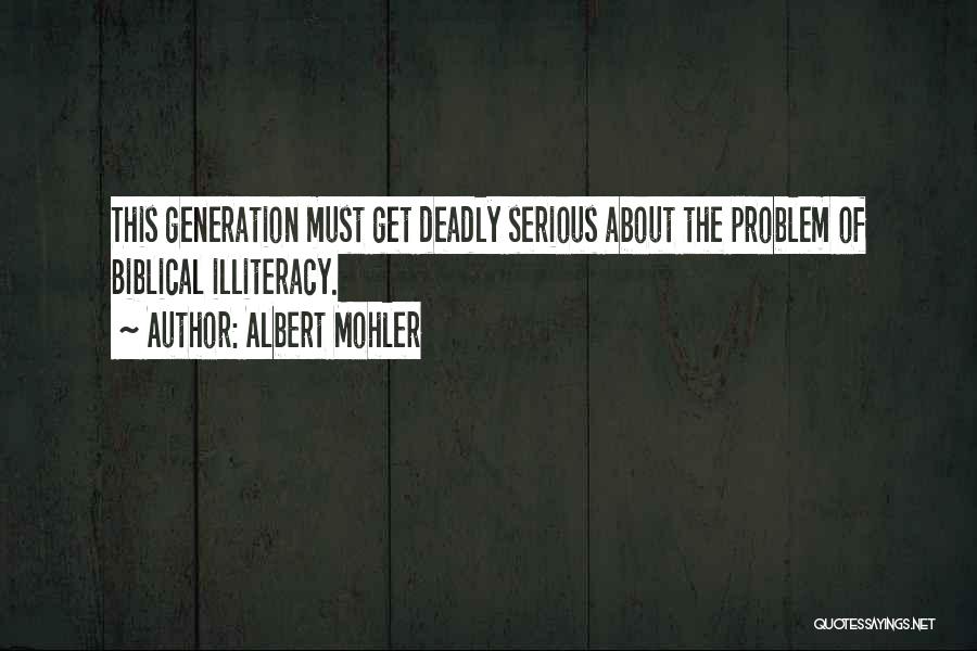 Albert Mohler Quotes: This Generation Must Get Deadly Serious About The Problem Of Biblical Illiteracy.