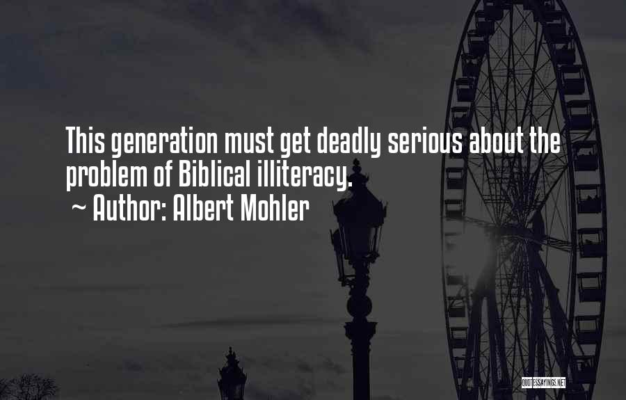 Albert Mohler Quotes: This Generation Must Get Deadly Serious About The Problem Of Biblical Illiteracy.