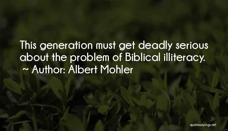 Albert Mohler Quotes: This Generation Must Get Deadly Serious About The Problem Of Biblical Illiteracy.