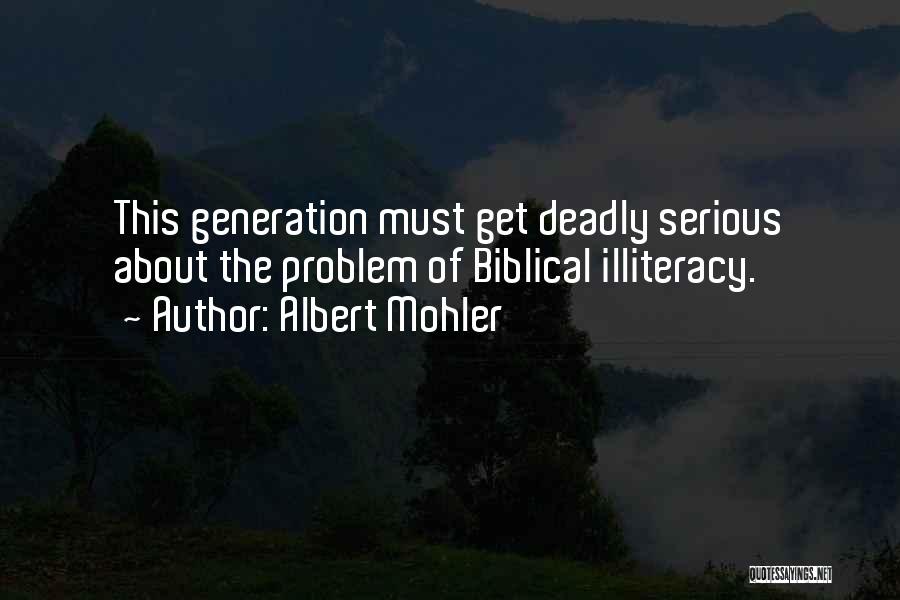 Albert Mohler Quotes: This Generation Must Get Deadly Serious About The Problem Of Biblical Illiteracy.