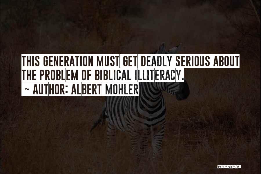 Albert Mohler Quotes: This Generation Must Get Deadly Serious About The Problem Of Biblical Illiteracy.
