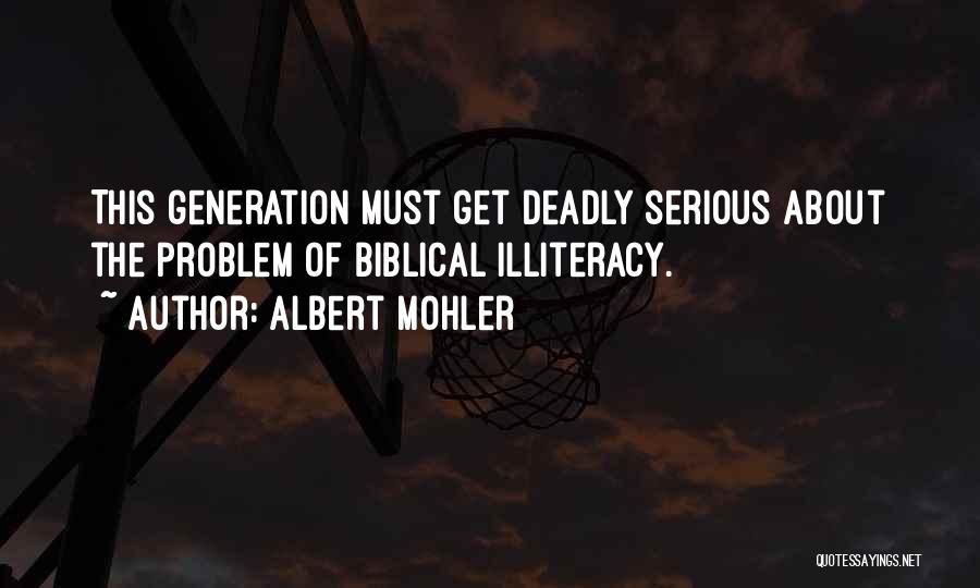 Albert Mohler Quotes: This Generation Must Get Deadly Serious About The Problem Of Biblical Illiteracy.