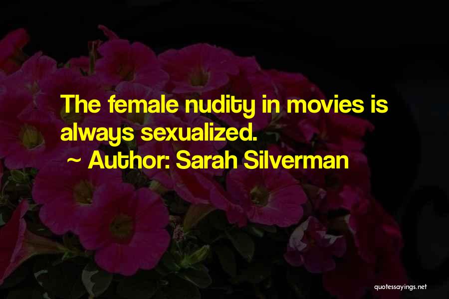 Sarah Silverman Quotes: The Female Nudity In Movies Is Always Sexualized.