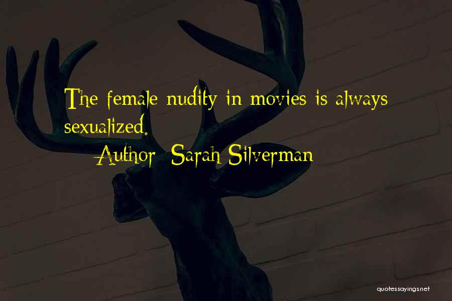 Sarah Silverman Quotes: The Female Nudity In Movies Is Always Sexualized.