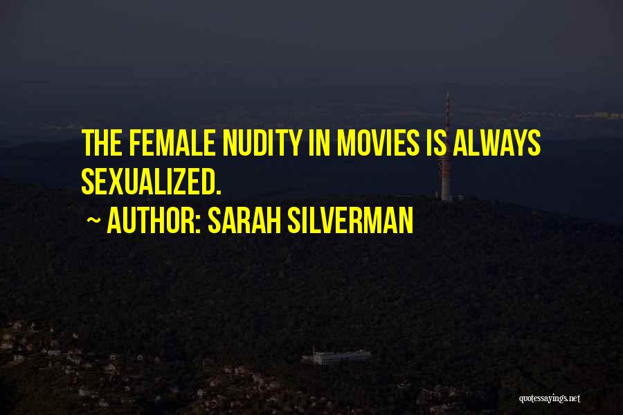 Sarah Silverman Quotes: The Female Nudity In Movies Is Always Sexualized.