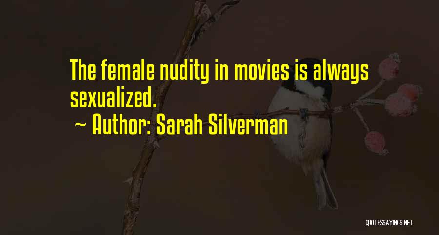 Sarah Silverman Quotes: The Female Nudity In Movies Is Always Sexualized.