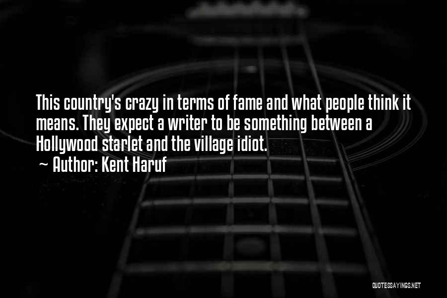 Kent Haruf Quotes: This Country's Crazy In Terms Of Fame And What People Think It Means. They Expect A Writer To Be Something