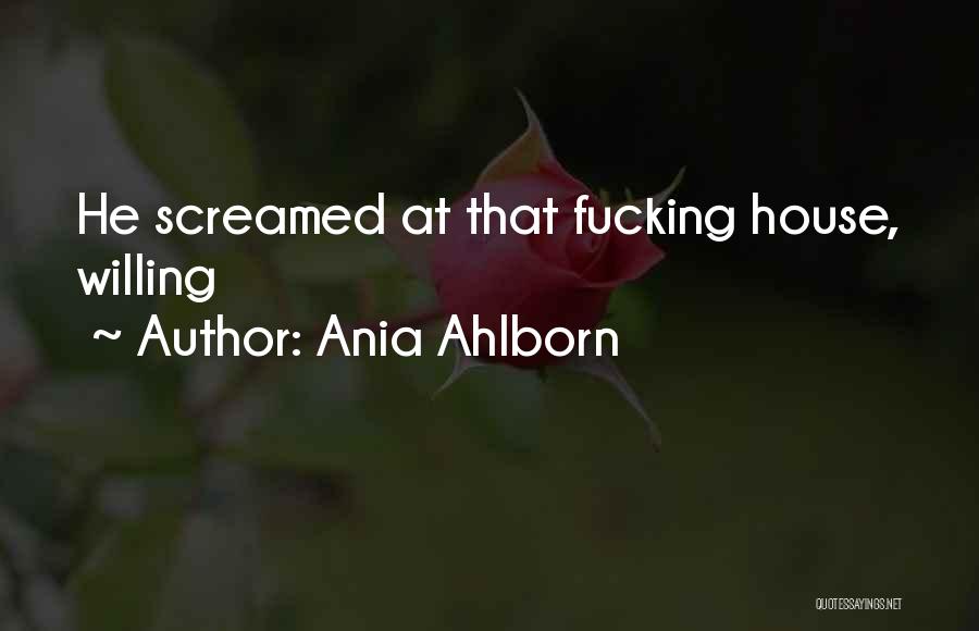 Ania Ahlborn Quotes: He Screamed At That Fucking House, Willing