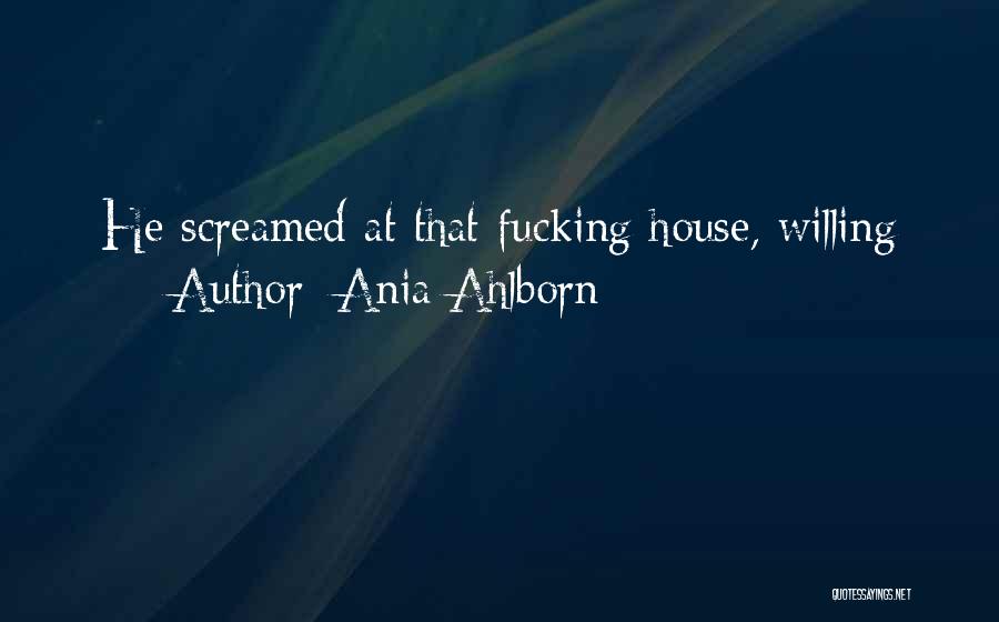 Ania Ahlborn Quotes: He Screamed At That Fucking House, Willing