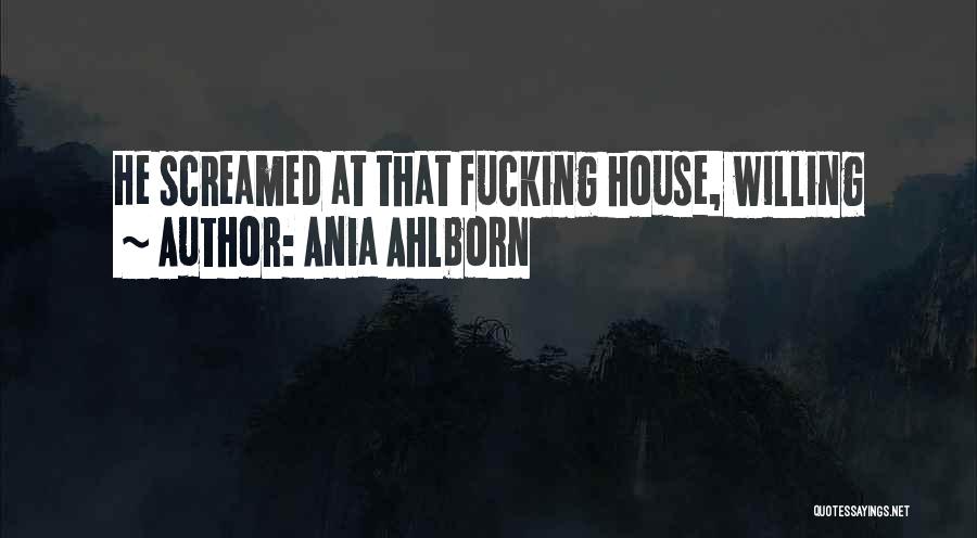 Ania Ahlborn Quotes: He Screamed At That Fucking House, Willing
