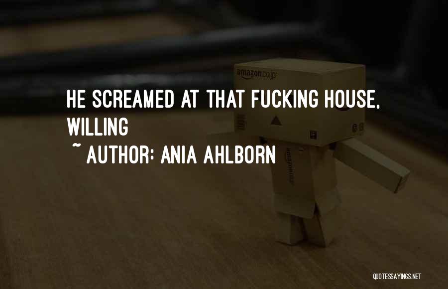 Ania Ahlborn Quotes: He Screamed At That Fucking House, Willing