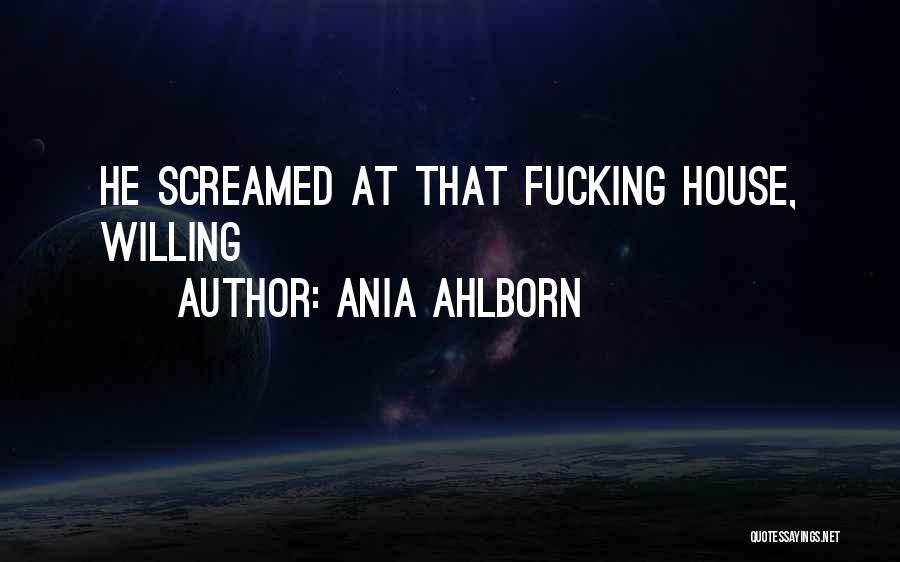 Ania Ahlborn Quotes: He Screamed At That Fucking House, Willing