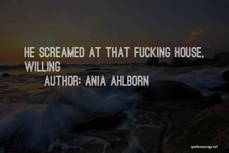 Ania Ahlborn Quotes: He Screamed At That Fucking House, Willing