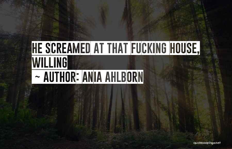 Ania Ahlborn Quotes: He Screamed At That Fucking House, Willing