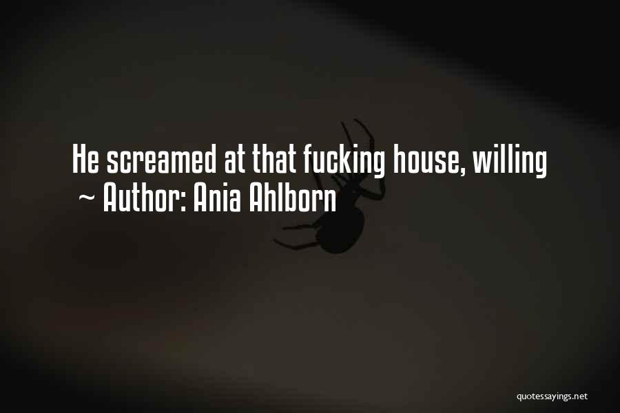 Ania Ahlborn Quotes: He Screamed At That Fucking House, Willing