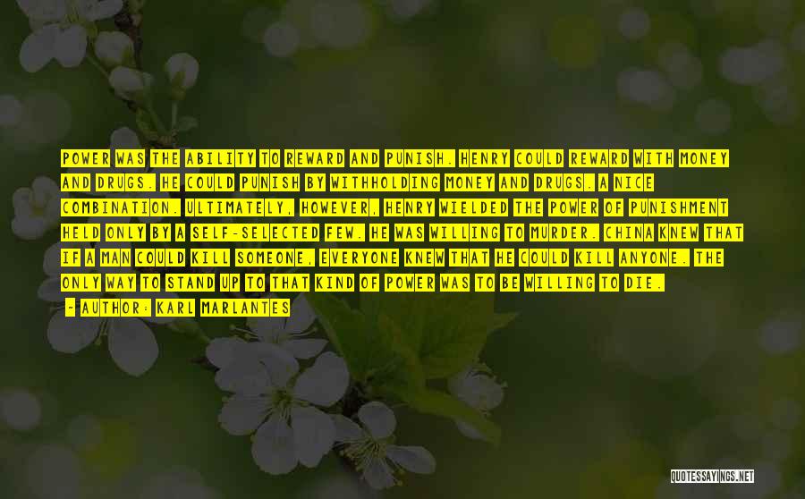 Karl Marlantes Quotes: Power Was The Ability To Reward And Punish. Henry Could Reward With Money And Drugs. He Could Punish By Withholding