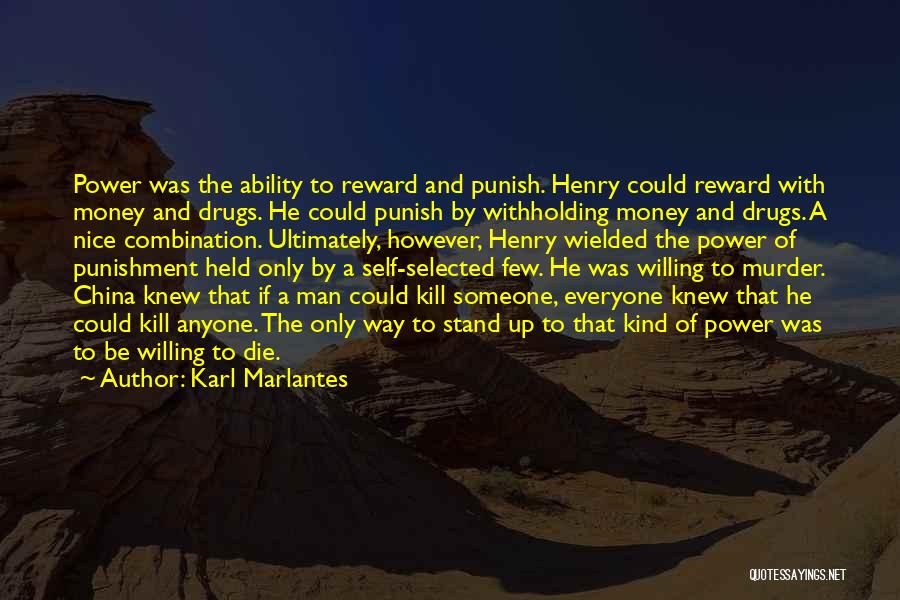 Karl Marlantes Quotes: Power Was The Ability To Reward And Punish. Henry Could Reward With Money And Drugs. He Could Punish By Withholding