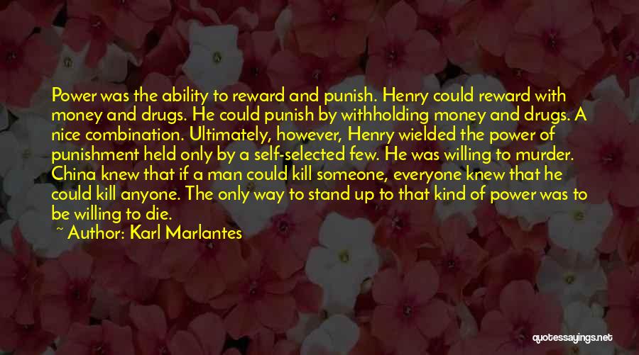 Karl Marlantes Quotes: Power Was The Ability To Reward And Punish. Henry Could Reward With Money And Drugs. He Could Punish By Withholding