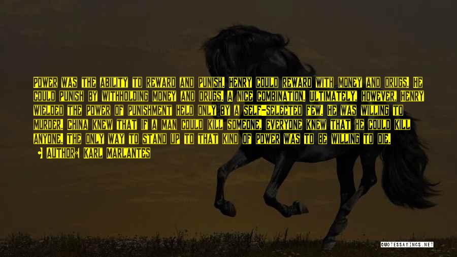 Karl Marlantes Quotes: Power Was The Ability To Reward And Punish. Henry Could Reward With Money And Drugs. He Could Punish By Withholding