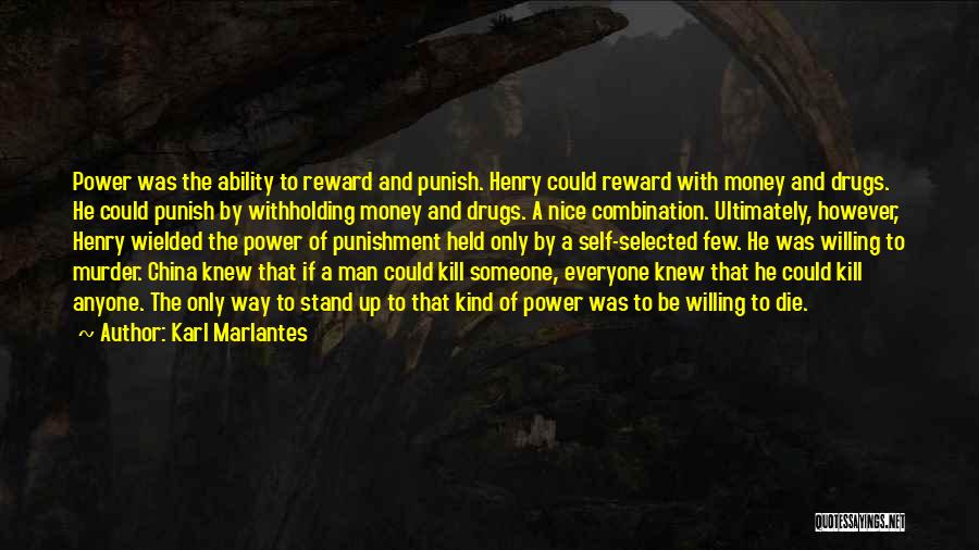 Karl Marlantes Quotes: Power Was The Ability To Reward And Punish. Henry Could Reward With Money And Drugs. He Could Punish By Withholding