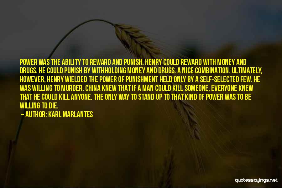 Karl Marlantes Quotes: Power Was The Ability To Reward And Punish. Henry Could Reward With Money And Drugs. He Could Punish By Withholding