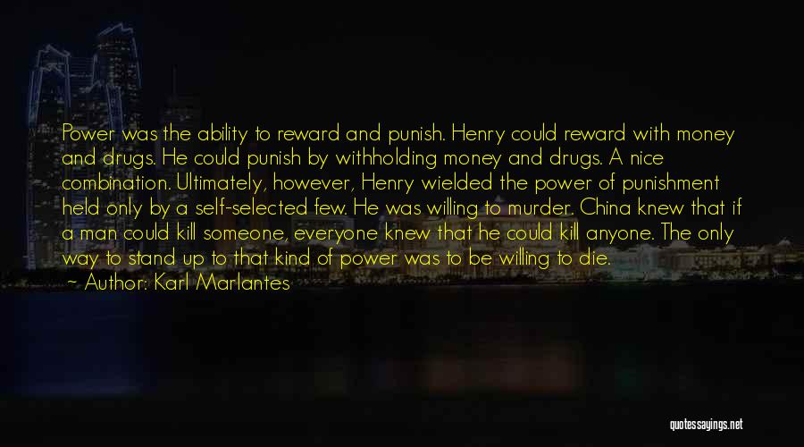 Karl Marlantes Quotes: Power Was The Ability To Reward And Punish. Henry Could Reward With Money And Drugs. He Could Punish By Withholding