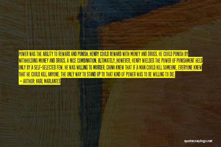 Karl Marlantes Quotes: Power Was The Ability To Reward And Punish. Henry Could Reward With Money And Drugs. He Could Punish By Withholding