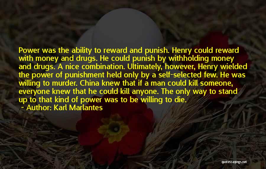 Karl Marlantes Quotes: Power Was The Ability To Reward And Punish. Henry Could Reward With Money And Drugs. He Could Punish By Withholding