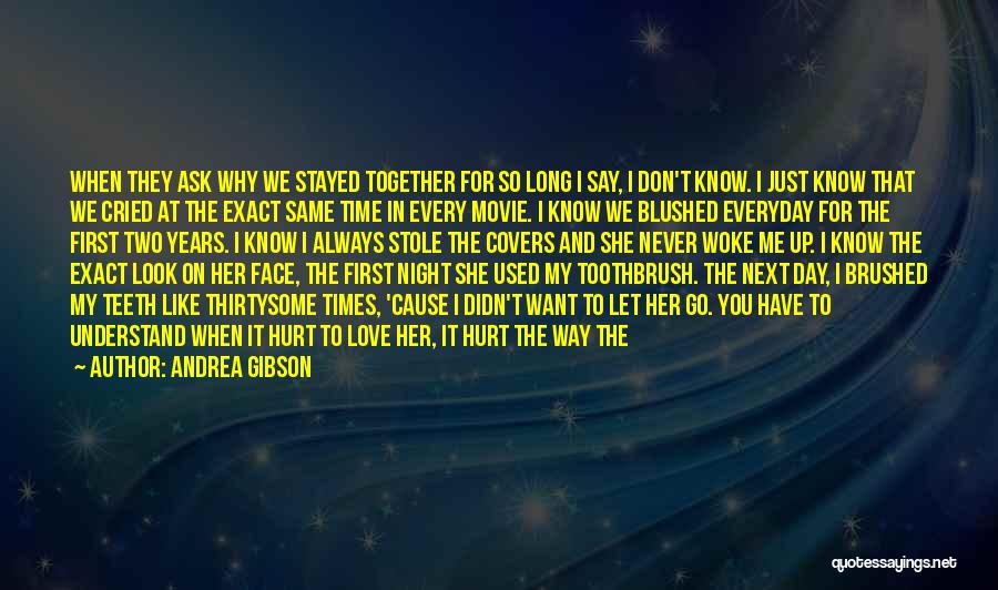 Andrea Gibson Quotes: When They Ask Why We Stayed Together For So Long I Say, I Don't Know. I Just Know That We