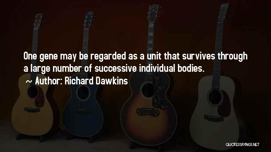 Richard Dawkins Quotes: One Gene May Be Regarded As A Unit That Survives Through A Large Number Of Successive Individual Bodies.