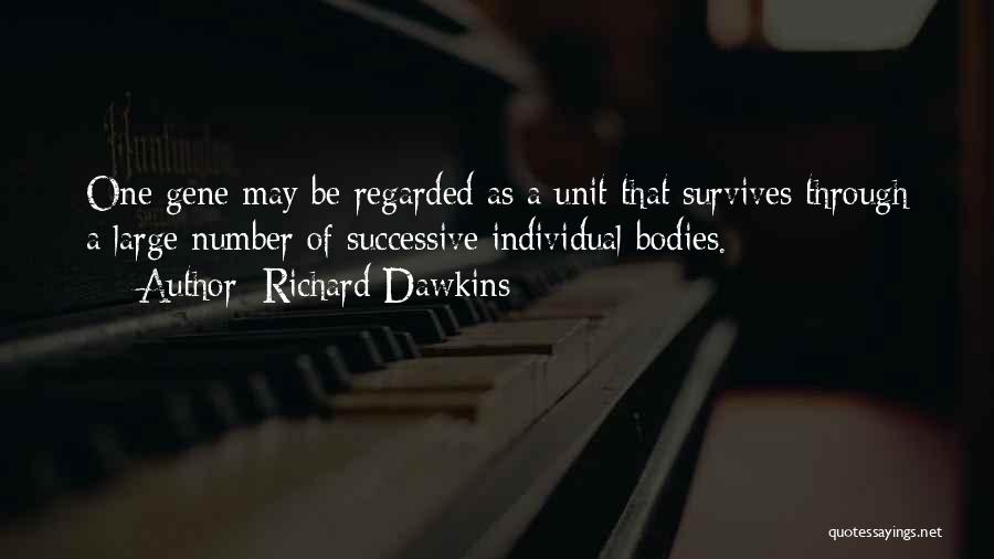 Richard Dawkins Quotes: One Gene May Be Regarded As A Unit That Survives Through A Large Number Of Successive Individual Bodies.