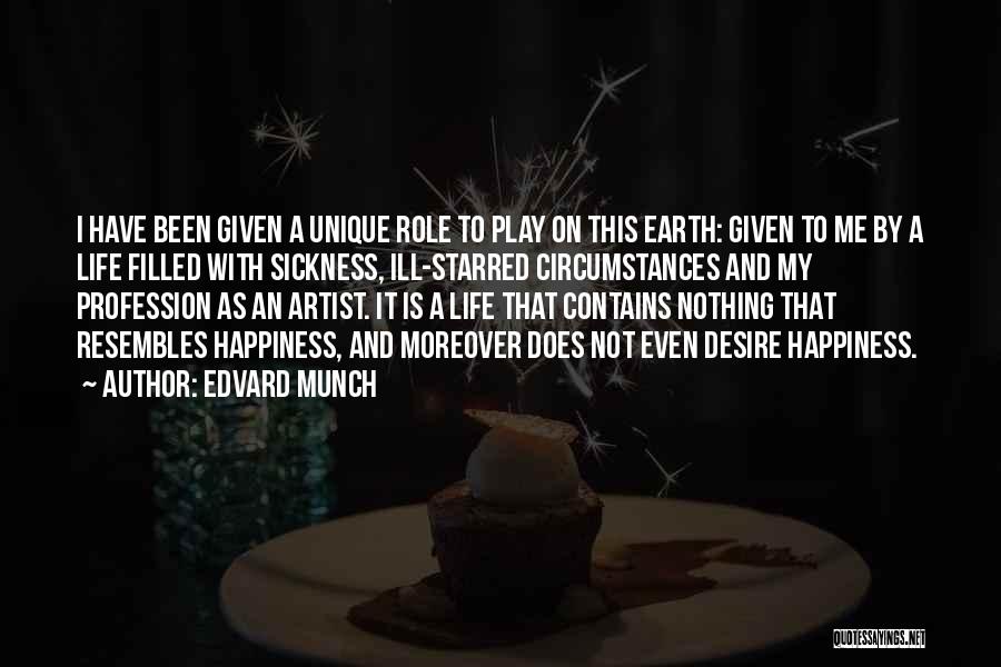 Edvard Munch Quotes: I Have Been Given A Unique Role To Play On This Earth: Given To Me By A Life Filled With