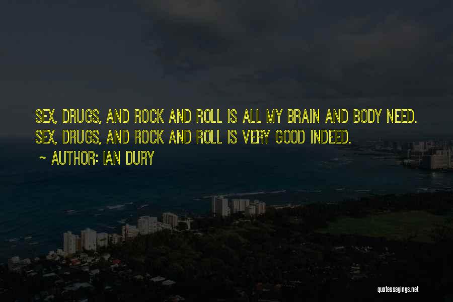 Ian Dury Quotes: Sex, Drugs, And Rock And Roll Is All My Brain And Body Need. Sex, Drugs, And Rock And Roll Is