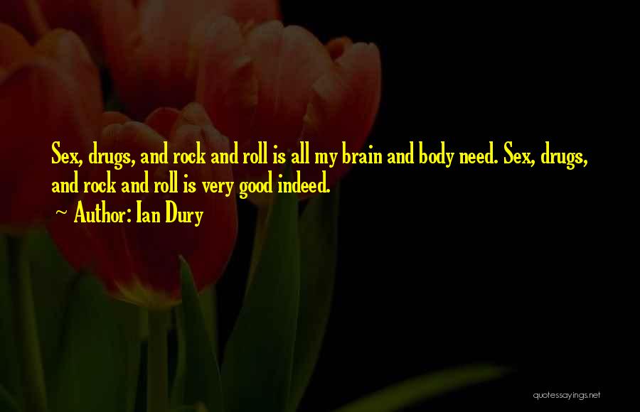 Ian Dury Quotes: Sex, Drugs, And Rock And Roll Is All My Brain And Body Need. Sex, Drugs, And Rock And Roll Is
