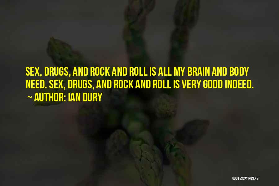 Ian Dury Quotes: Sex, Drugs, And Rock And Roll Is All My Brain And Body Need. Sex, Drugs, And Rock And Roll Is