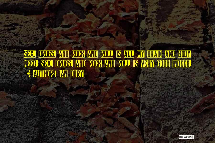 Ian Dury Quotes: Sex, Drugs, And Rock And Roll Is All My Brain And Body Need. Sex, Drugs, And Rock And Roll Is