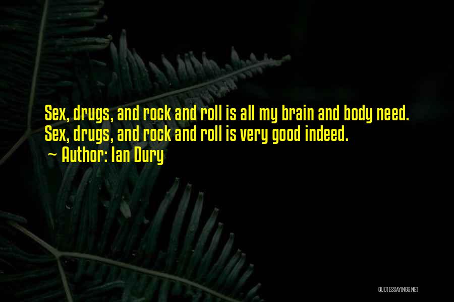 Ian Dury Quotes: Sex, Drugs, And Rock And Roll Is All My Brain And Body Need. Sex, Drugs, And Rock And Roll Is