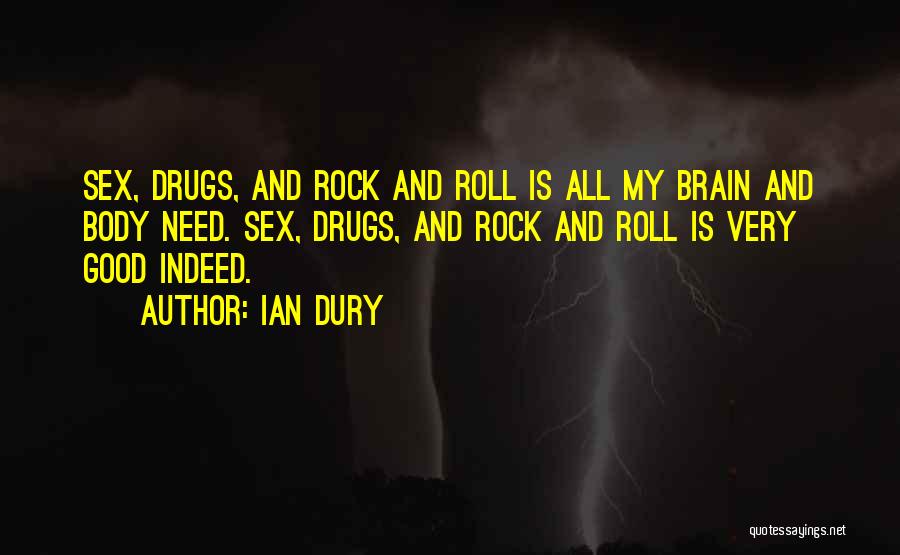 Ian Dury Quotes: Sex, Drugs, And Rock And Roll Is All My Brain And Body Need. Sex, Drugs, And Rock And Roll Is