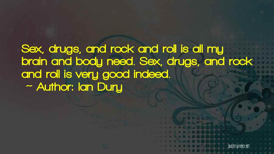 Ian Dury Quotes: Sex, Drugs, And Rock And Roll Is All My Brain And Body Need. Sex, Drugs, And Rock And Roll Is