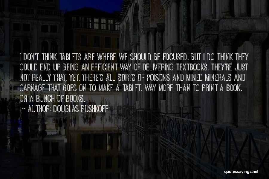 Douglas Rushkoff Quotes: I Don't Think Tablets Are Where We Should Be Focused. But I Do Think They Could End Up Being An